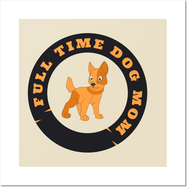 Full-time-dog-mom Wall Art by Next Mahamud